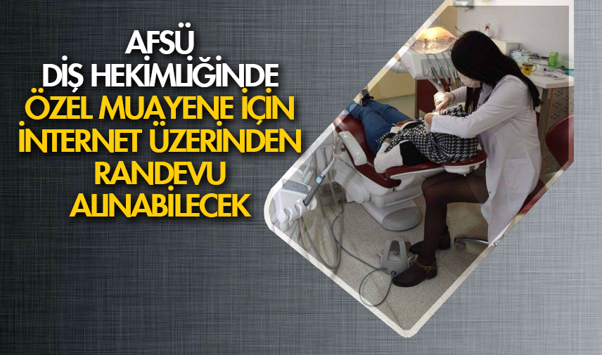 AFSÜ Diş Hekimliğinde özel muayene için internet üzerinden randevu alınabilecek
